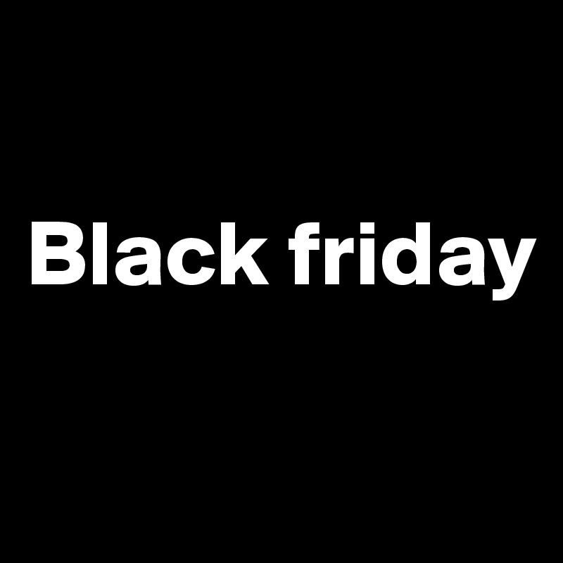 

Black friday

