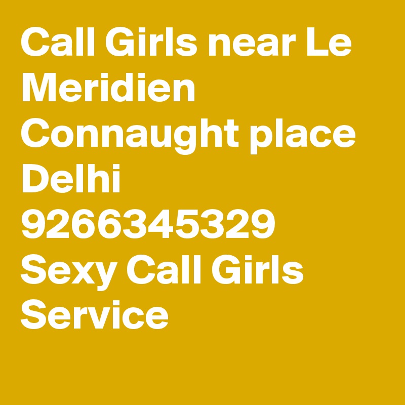 Call Girls near Le Meridien Connaught place Delhi 9266345329 Sexy Call Girls Service
