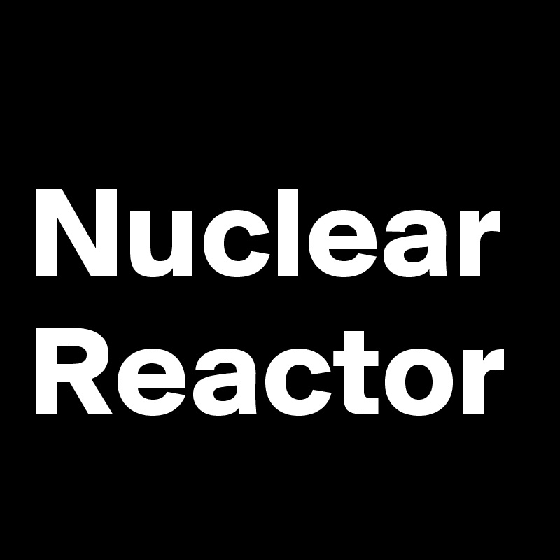 
Nuclear 
Reactor 