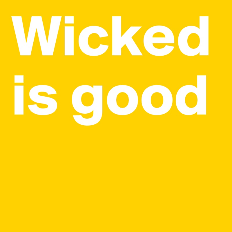 Wicked is good