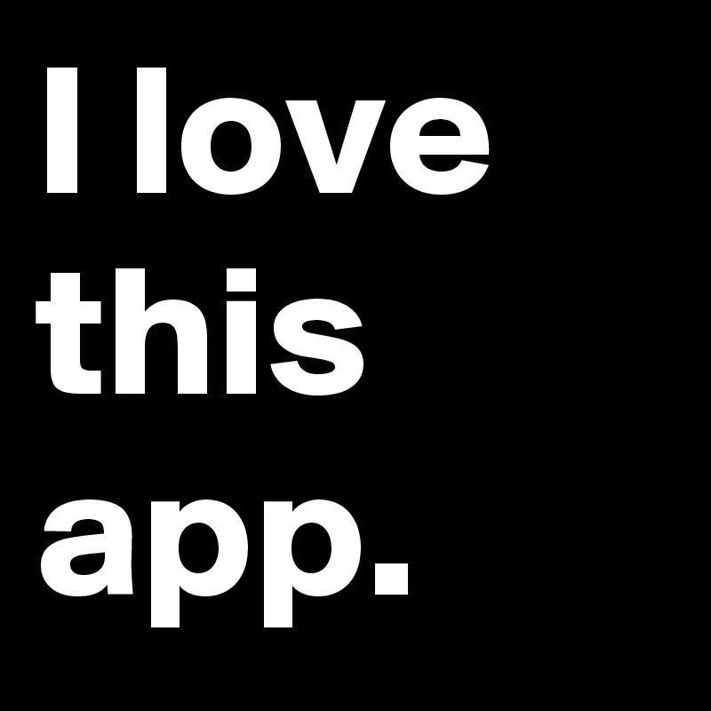 I love this app.