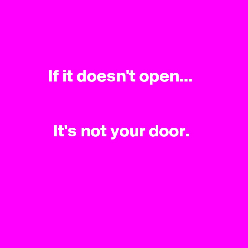 


If it doesn't open... 


It's not your door. 




