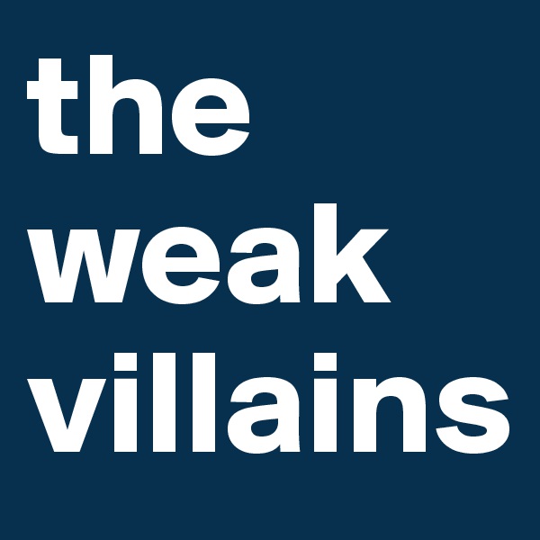 the weak villains