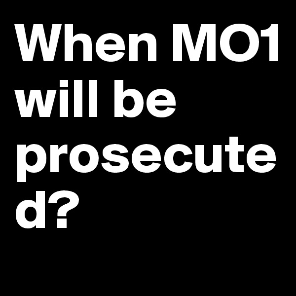 When MO1 will be prosecuted?