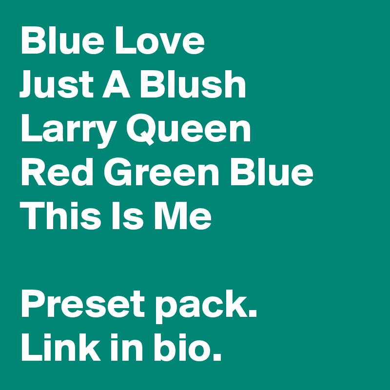 Blue Love
Just A Blush
Larry Queen
Red Green Blue
This Is Me

Preset pack.
Link in bio. 