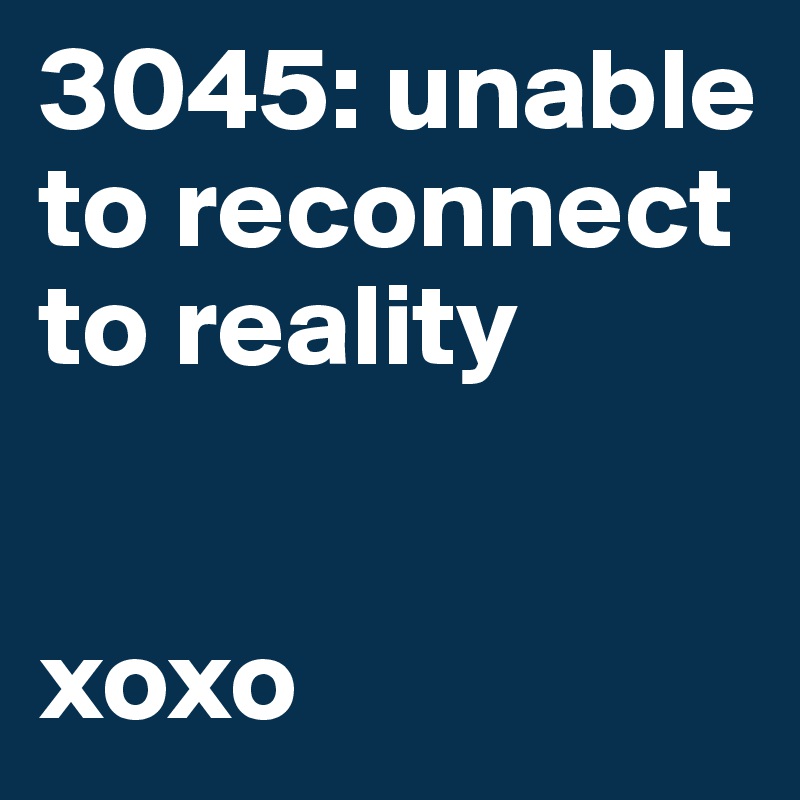 3045: unable to reconnect to reality


xoxo