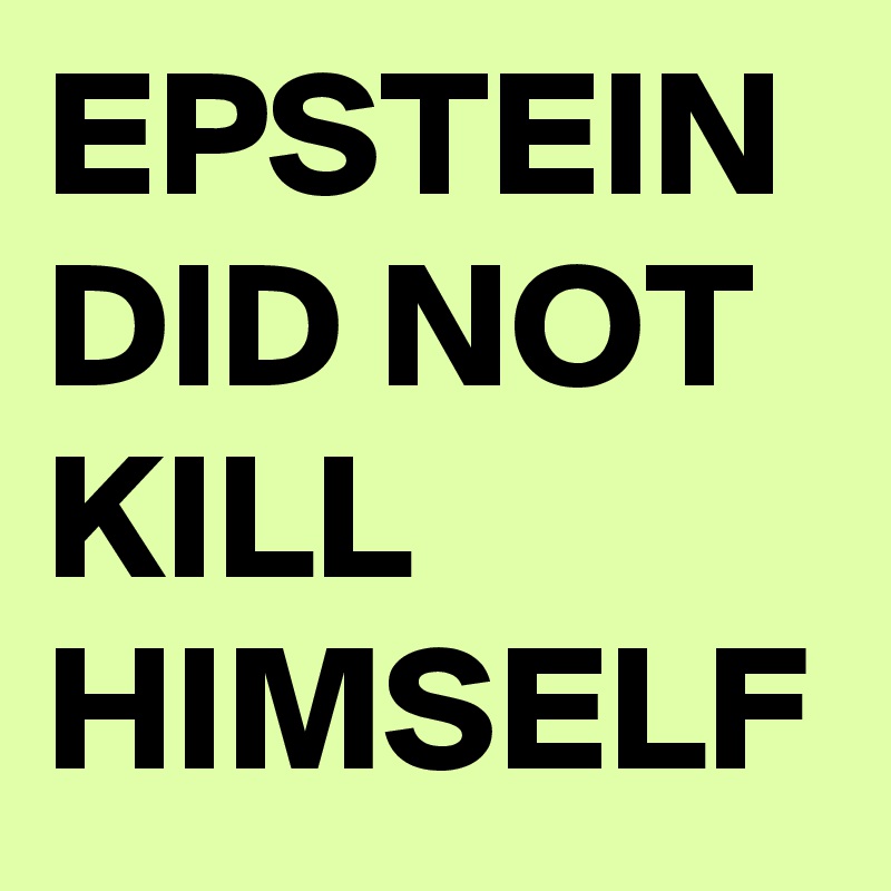 EPSTEIN DID NOT KILL HIMSELF