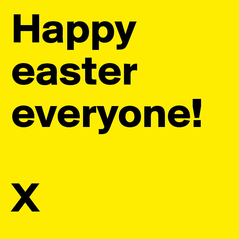 Happy easter everyone!

X