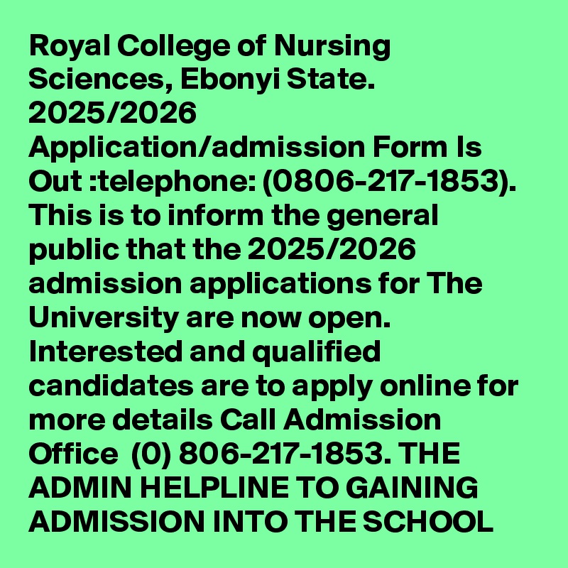 Royal College of Nursing Sciences, Ebonyi State. 2025/2026 Application/admission Form Is Out :telephone: (0806-217-1853). This is to inform the general public that the 2025/2026 admission applications for The University are now open. Interested and qualified candidates are to apply online for more details Call Admission Office  (0) 806-217-1853. THE ADMIN HELPLINE TO GAINING ADMISSION INTO THE SCHOOL 