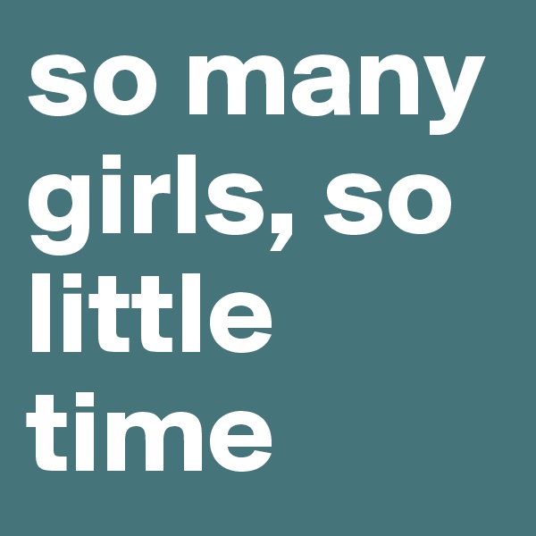 so many girls, so little time