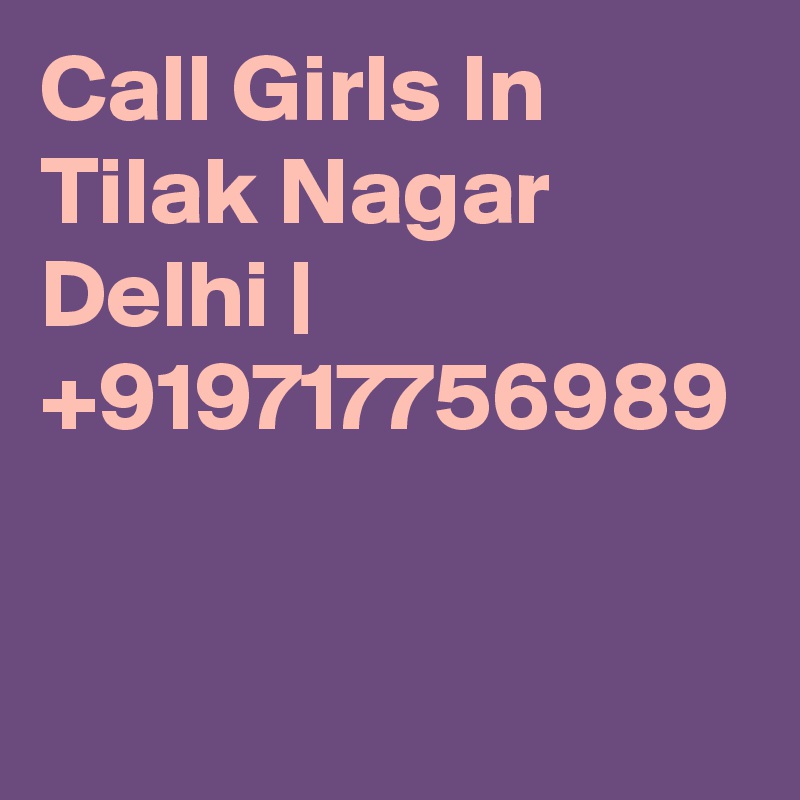 Call Girls In  Tilak Nagar
Delhi | +919717756989