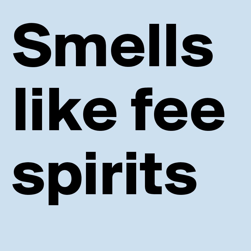 Smells like fee spirits