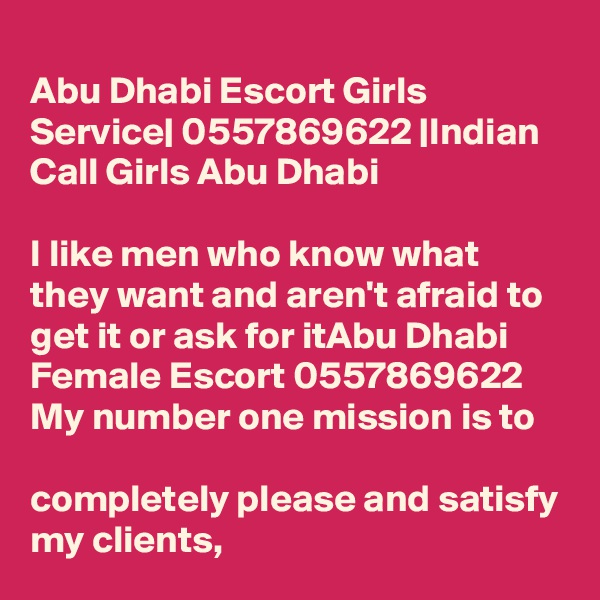 
Abu Dhabi Escort Girls Service| 0557869622 |Indian Call Girls Abu Dhabi

I like men who know what they want and aren't afraid to get it or ask for itAbu Dhabi Female Escort 0557869622 My number one mission is to 

completely please and satisfy my clients, 