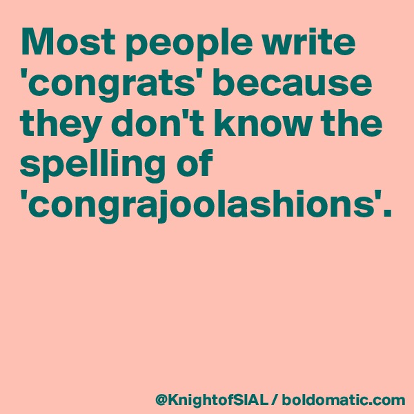 Most people write 'congrats' because they don't know the spelling of 'congrajoolashions'. 



