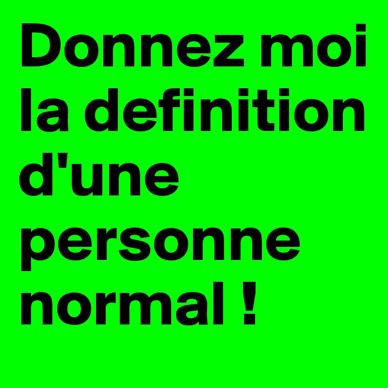 Donnez moi la definition d'une personne normal !