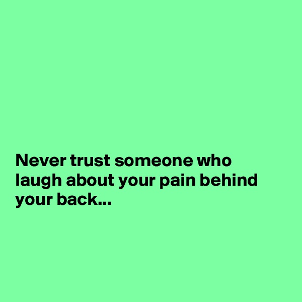 






Never trust someone who laugh about your pain behind your back...



