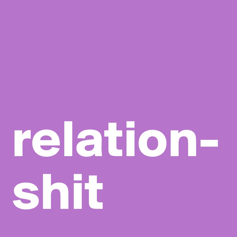 

relation-shit