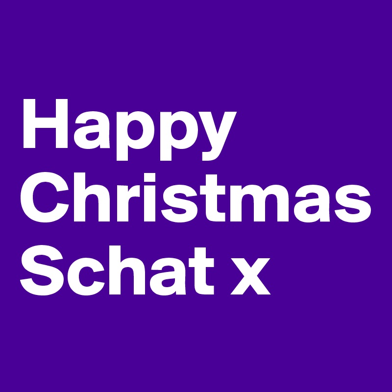 
Happy
Christmas
Schat x