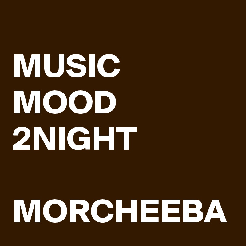 
MUSIC MOOD
2NIGHT

MORCHEEBA