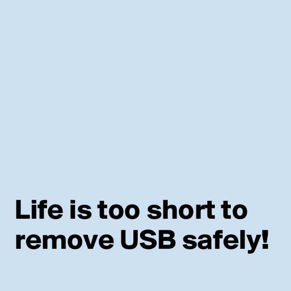 





Life is too short to remove USB safely!