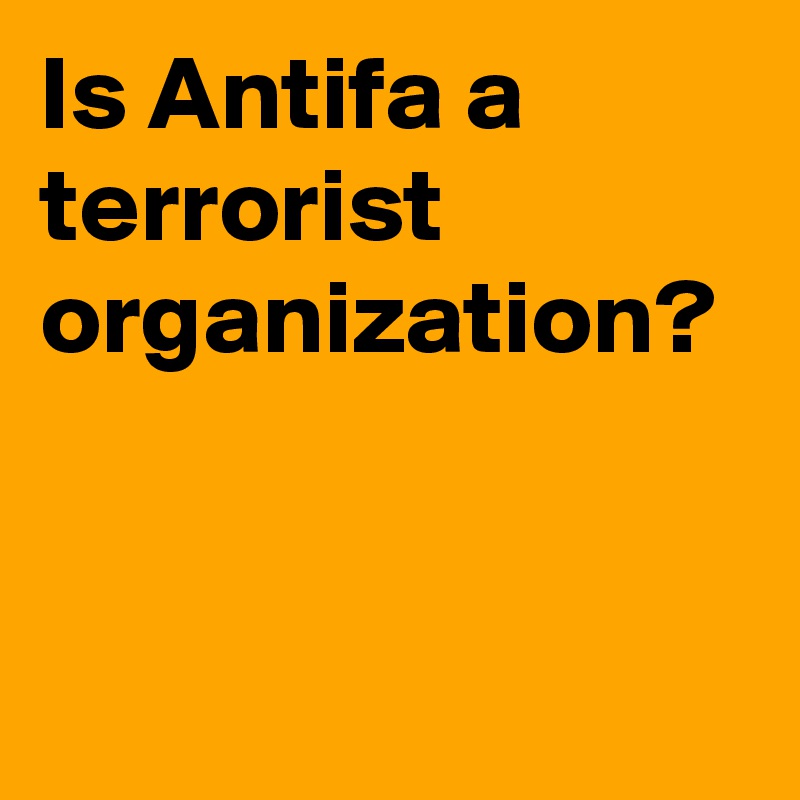 Is Antifa a terrorist organization?