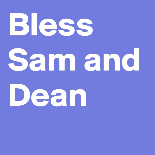 Bless Sam and Dean