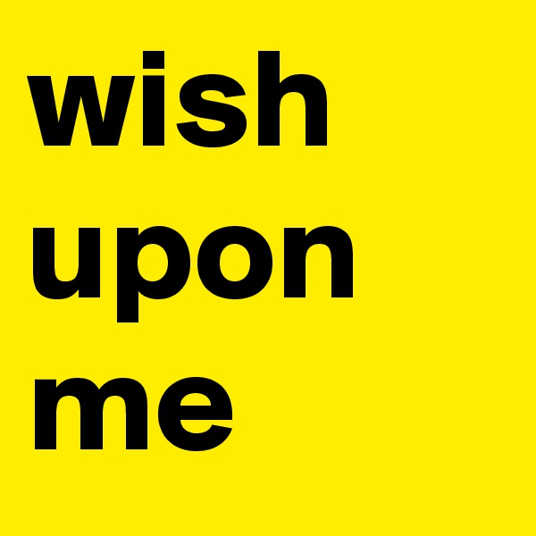 wish upon me