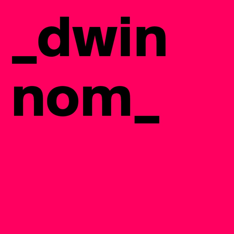 _dwin
nom_

