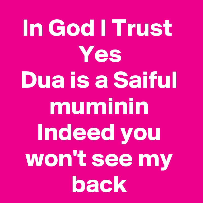 In God I Trust 
Yes
Dua is a Saiful muminin
Indeed you won't see my back