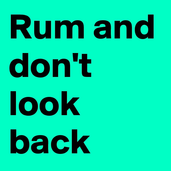 Rum and don't look back