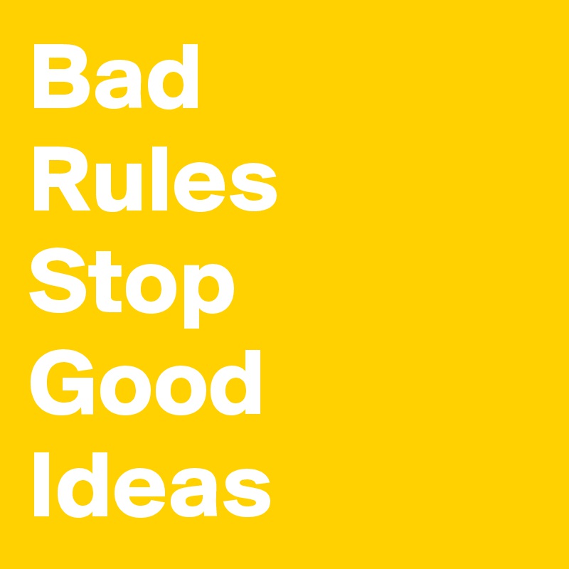 Bad
Rules  Stop 
Good Ideas