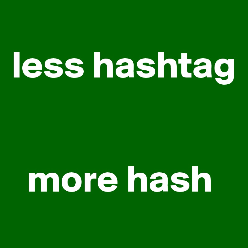 
less hashtag


  more hash