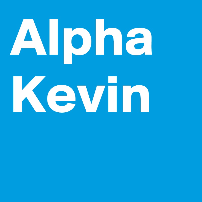 Alpha
Kevin