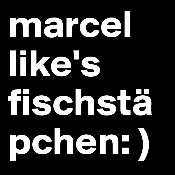 marcel like's fischstäpchen: )