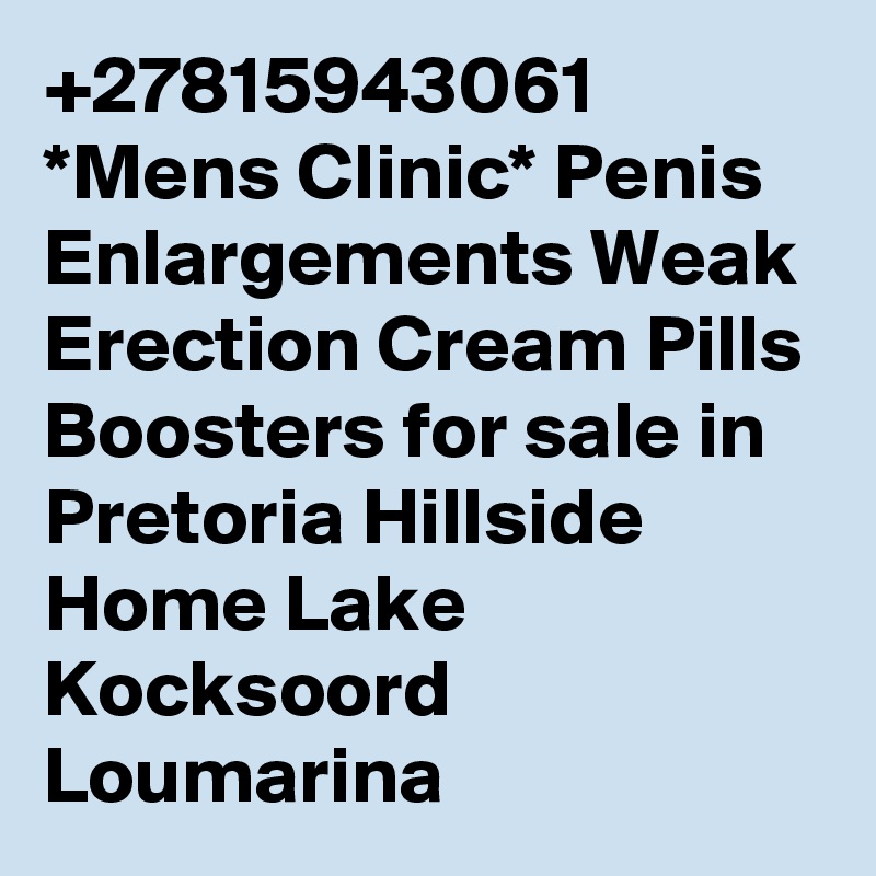 +27815943061 *Mens Clinic* Penis Enlargements Weak Erection Cream Pills Boosters for sale in Pretoria Hillside Home Lake Kocksoord Loumarina 