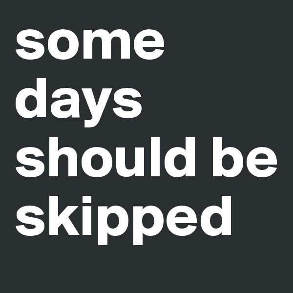 some days should be skipped