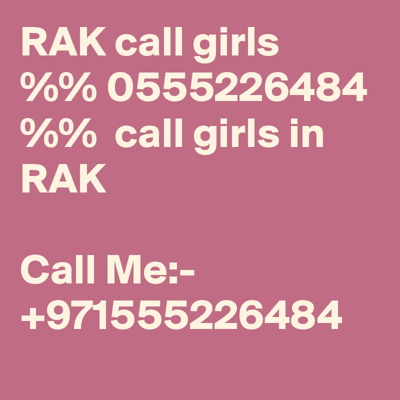 RAK call girls  %% 0555226484 %%  call girls in RAK

Call Me:- +971555226484