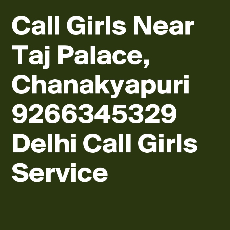Call Girls Near Taj Palace, Chanakyapuri 9266345329 Delhi Call Girls Service 
