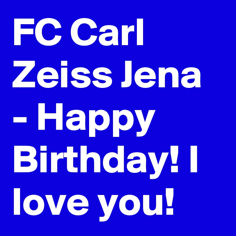 FC Carl Zeiss Jena - Happy Birthday! I love you!
