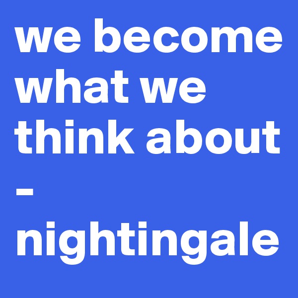 we become what we think about - nightingale