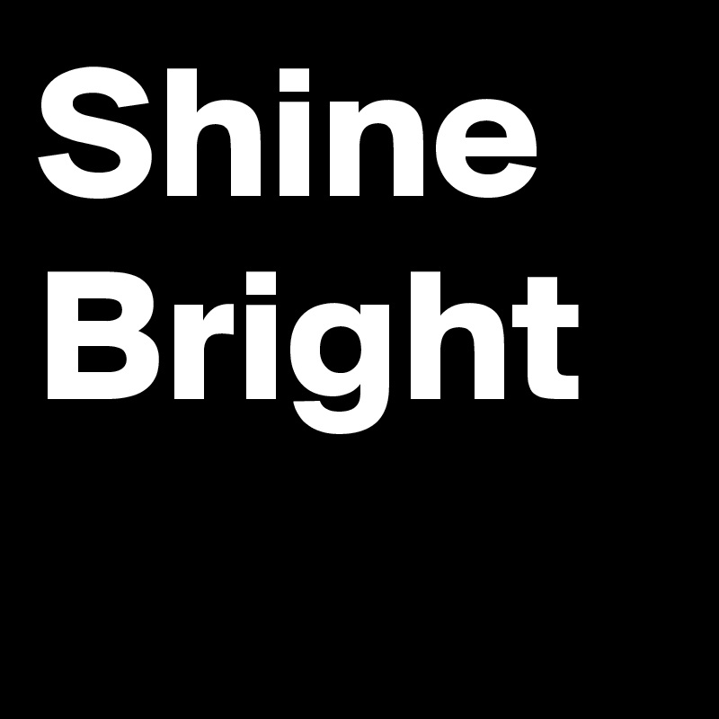 Shine
Bright