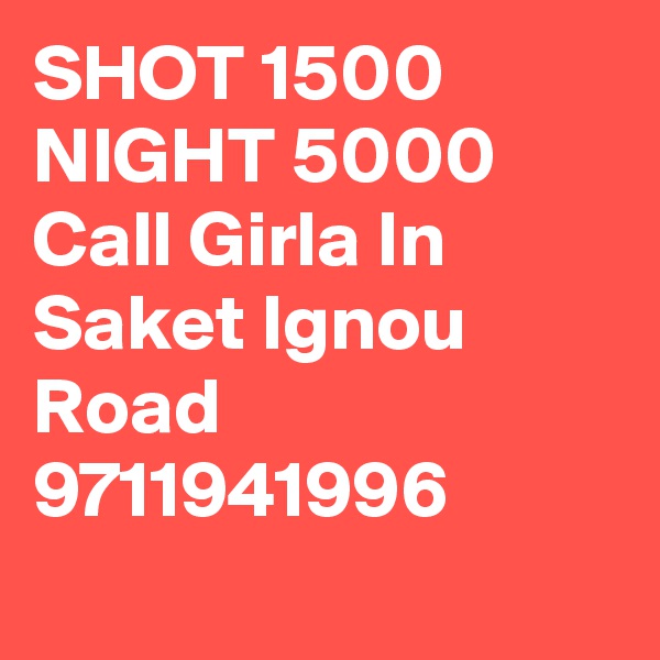 SHOT 1500 NIGHT 5000 Call Girla In Saket Ignou Road 9711941996
