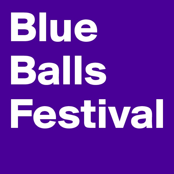 Blue Balls
Festival