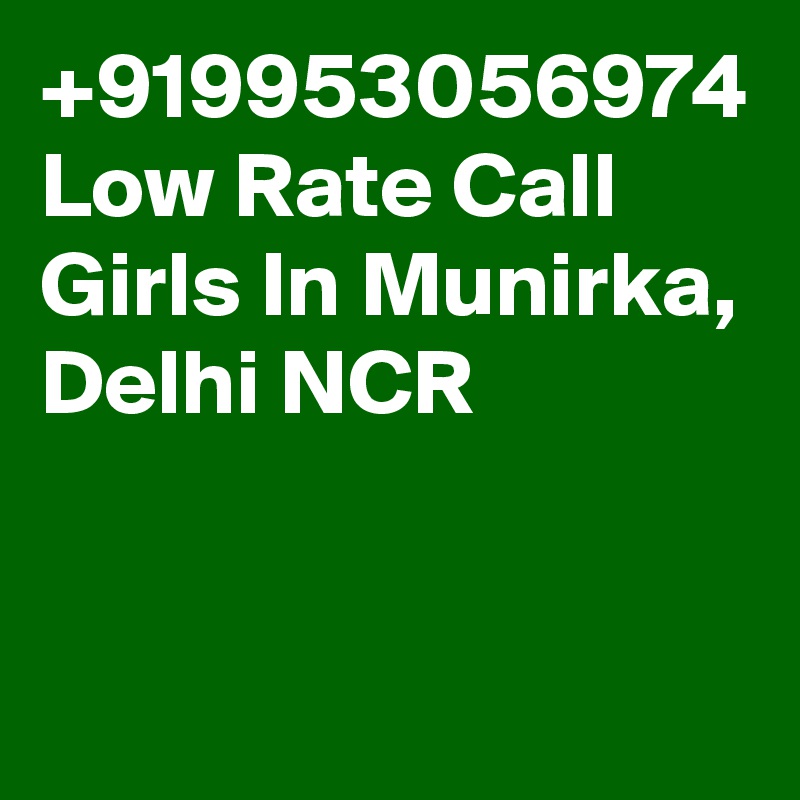 +919953056974 Low Rate Call Girls In Munirka, Delhi NCR