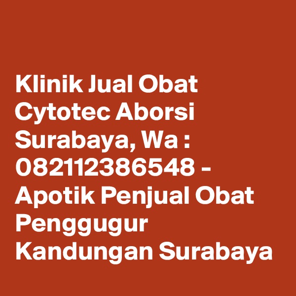 

Klinik Jual Obat Cytotec Aborsi Surabaya, Wa : 082112386548 - Apotik Penjual Obat Penggugur Kandungan Surabaya