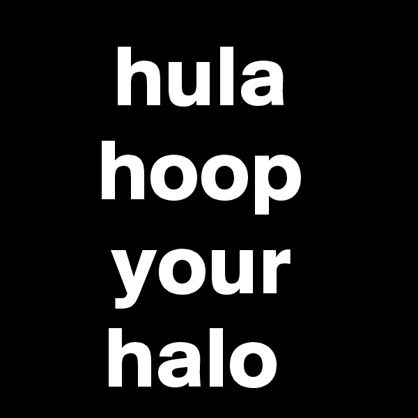 hula hoop your halo 