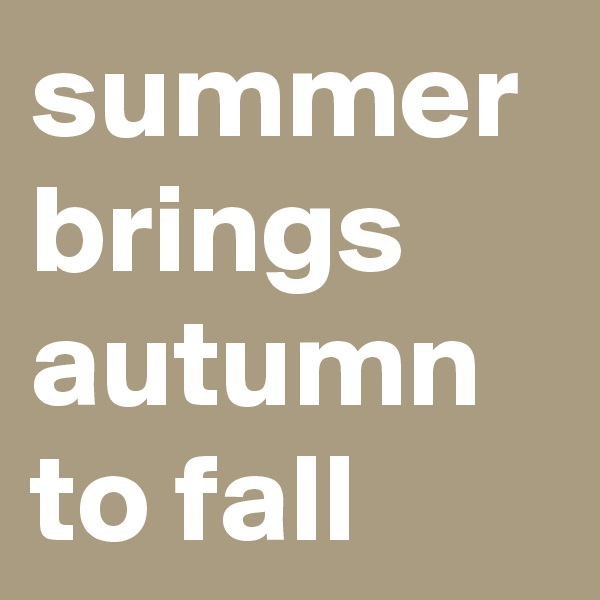 summer brings autumn to fall