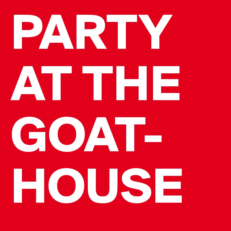 PARTY AT THE GOAT-HOUSE