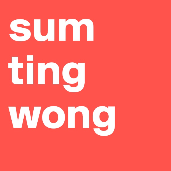 sum ting
wong