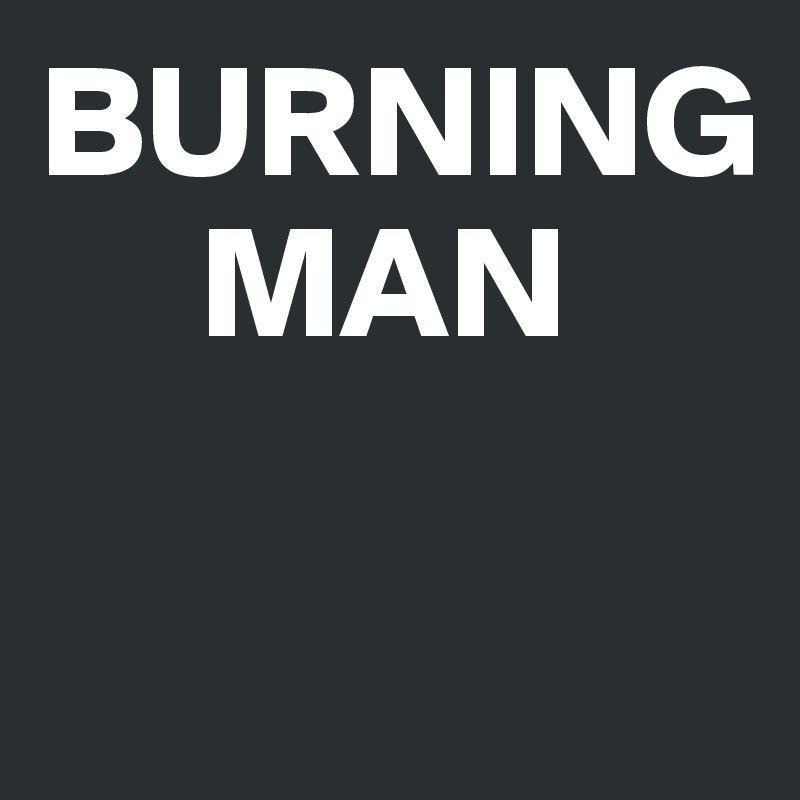 BURNING 
     MAN

